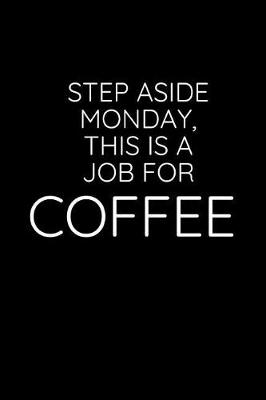 Book cover for Step Aside Monday, This Is a Job for Coffee