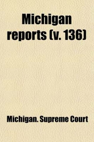 Cover of Michigan Reports (Volume 136); Cases Decided in the Supreme Court of Michigan