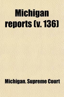 Book cover for Michigan Reports (Volume 136); Cases Decided in the Supreme Court of Michigan