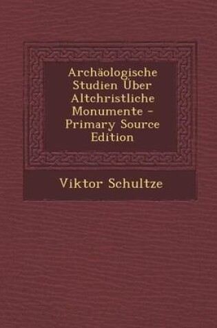 Cover of Archaologische Studien Uber Altchristliche Monumente - Primary Source Edition