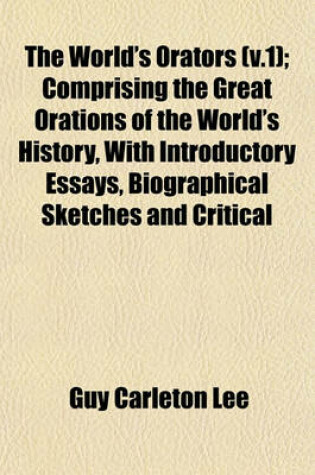 Cover of The World's Orators (V.1); Comprising the Great Orations of the World's History, with Introductory Essays, Biographical Sketches and Critical