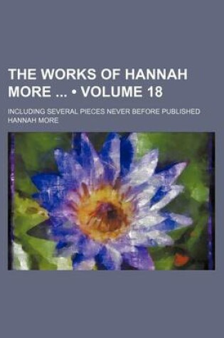 Cover of The Works of Hannah More (Volume 18); Including Several Pieces Never Before Published