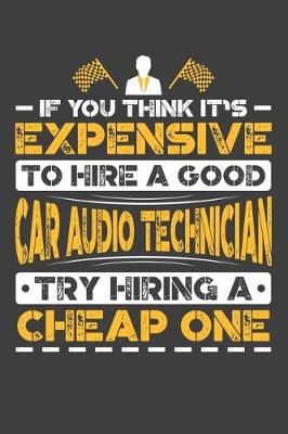 Book cover for If You Think It's Expensive To Hire A Good Car Audio Technician Try Hiring A Cheap One