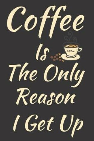 Cover of Coffee Is The Only Reason I Get Up