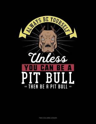 Cover of Always Be Yourself Unless You Can Be a Pit Bull Then Be a Pit Bull