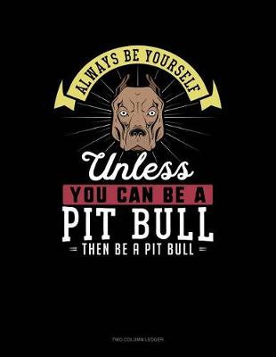 Book cover for Always Be Yourself Unless You Can Be a Pit Bull Then Be a Pit Bull