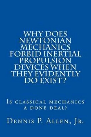 Cover of Why Does Newtonian Mechanics Forbid Inertial Propulsion Devices When They Evidently Do Exist?