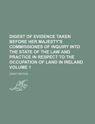 Book cover for Digest of Evidence Taken Before Her Majesty's Commissiones of Inquiry Into the State of the Law and Practice in Respect to the Occupation of Land in Ireland Volume 1