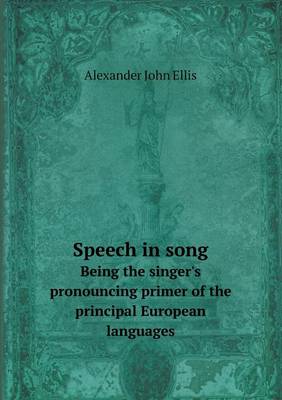 Book cover for Speech in song Being the singer's pronouncing primer of the principal European languages