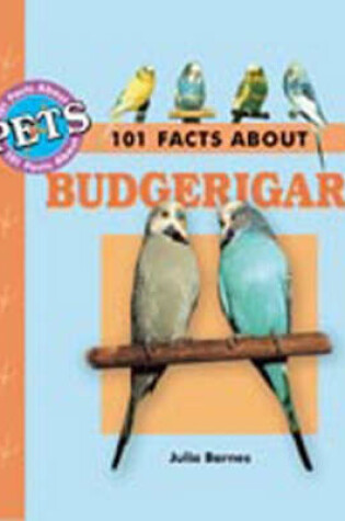 Cover of 101 Facts About Budgerigars
