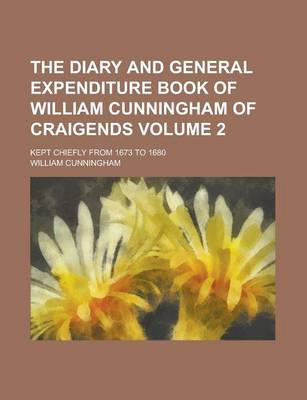 Book cover for The Diary and General Expenditure Book of William Cunningham of Craigends; Kept Chiefly from 1673 to 1680 Volume 2