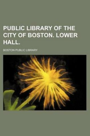 Cover of Public Library of the City of Boston. Lower Hall.