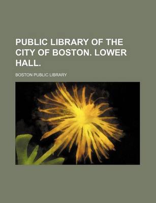Book cover for Public Library of the City of Boston. Lower Hall.