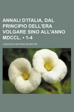 Cover of Annali D'Italia, Dal Principio Dell'era Volgare Sino All'anno MDCCL. (1-4)