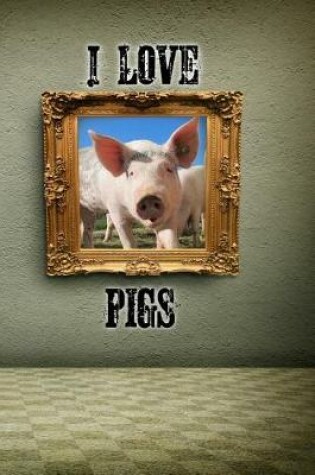 Cover of I Love Pigs