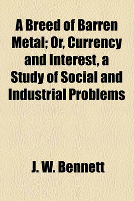 Book cover for A Breed of Barren Metal; Or, Currency and Interest, a Study of Social and Industrial Problems