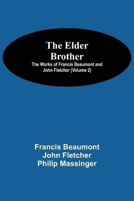 Book cover for The Elder Brother; The Works of Francis Beaumont and John Fletcher (Volume 2)