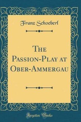 Cover of The Passion-Play at Ober-Ammergau (Classic Reprint)