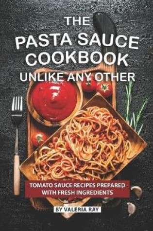 Cover of The Pasta Sauce Cookbook Unlike Any Other