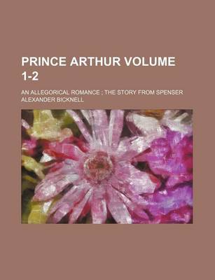 Book cover for Prince Arthur Volume 1-2; An Allegorical Romance the Story from Spenser