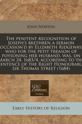 Cover of The Penitent Recognition of Joseph's Brethren a Sermon Occasion'd by Elizabeth Ridgeway, Who for the Petit Treason of Poysoning Her Husband, Was, on March 24, 1683/4, According to the Sentence of the Right Honourable Sir Thomas Street (1684)