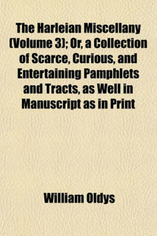 Cover of The Harleian Miscellany (Volume 3); Or, a Collection of Scarce, Curious, and Entertaining Pamphlets and Tracts, as Well in Manuscript as in Print