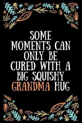 Book cover for Some moments can only be cured with a big squishy grandma hug