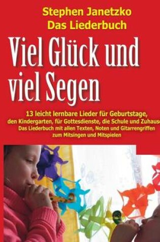 Cover of Viel Gluck und viel Segen - 13 leicht lernbare Lieder fur Geburtstage, den Kindergarten, fur Gottesdienste, die Schule & Zuhause