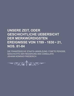 Book cover for Unsere Zeit, Oder Geschichtliche Uebersicht Der Merkwurdigsten Ereignisse Von 1789 - 1830 (21, Nos. 81-84); Die Franzosische Staats-Umwalzung Funfte P