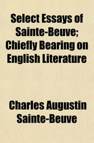 Cover of Select Essays of Sainte-Beuve; Chiefly Bearing on English Literature