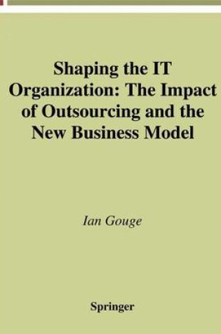 Cover of Shaping the It Organization - The Impact of Outsourcing and the New Business Model