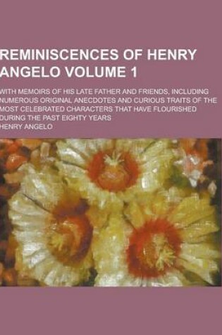 Cover of Reminiscences of Henry Angelo; With Memoirs of His Late Father and Friends, Including Numerous Original Anecdotes and Curious Traits of the Most Celeb