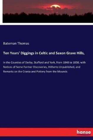 Cover of Ten Years' Diggings in Celtic and Saxon Grave Hills,