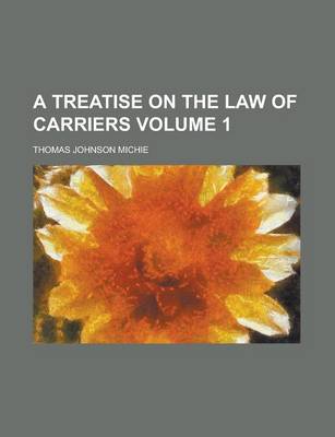 Book cover for A Treatise on the Law of Carriers Volume 1