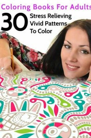 Cover of 30 Stress Relieving Vivid Patterns To Color