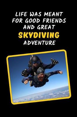 Book cover for Life Was Meant For Good Friends And Great Skydiving Adventure