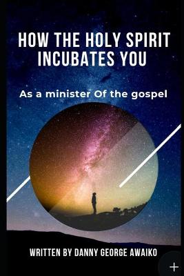 Cover of How the Holy Spirit incubates you as a minister