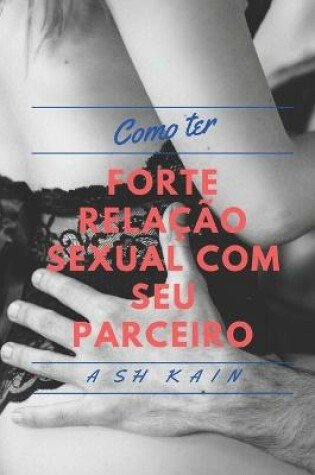 Cover of Como Ter Relacoes Sexuais Fortes Com Seu Parceiro