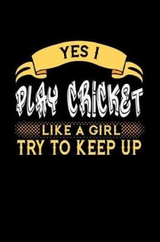 Cover of Yes I Play Cricket Like a Girl Try to Keep Up