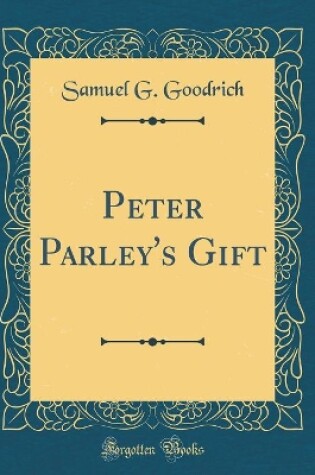 Cover of Peter Parley's Gift (Classic Reprint)