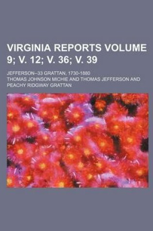 Cover of Virginia Reports Volume 9; V. 12; V. 36; V. 39; Jefferson--33 Grattan, 1730-1880