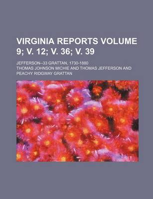 Book cover for Virginia Reports Volume 9; V. 12; V. 36; V. 39; Jefferson--33 Grattan, 1730-1880