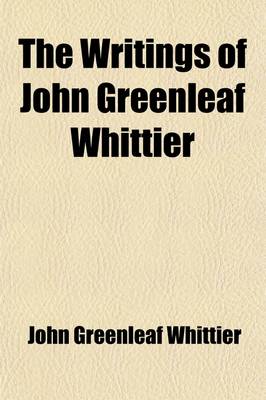 Book cover for The Writings of John Greenleaf Whittier Volume 7; The Conflict with Slavery Reform and Politics the Inner Life, Etc