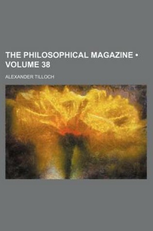 Cover of The Philosophical Magazine (Volume 38)