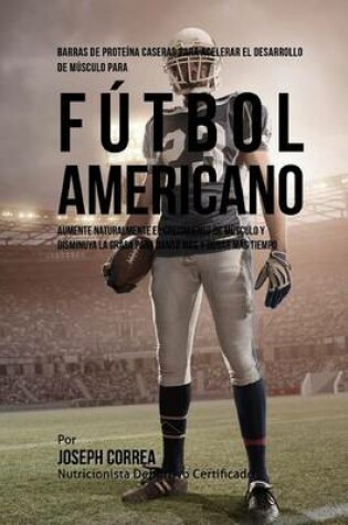 Cover of Barras de Proteina Caseras para Acelerar el Desarrollo de Musculo para Futbol Americano