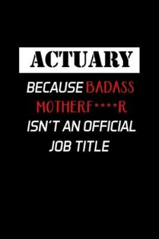 Cover of Actuary Because Badass Motherf****r Isn't An Official Job Title