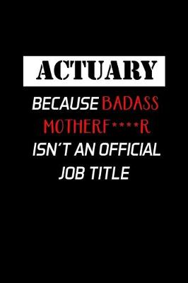 Book cover for Actuary Because Badass Motherf****r Isn't An Official Job Title