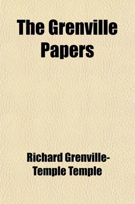 Book cover for The Grenville Papers (Volume 3); Being the Correspondence of Richard Grenville, Earl Temple, K.G., and the Right Hon George Grenville, Their Friends and Contemporaries