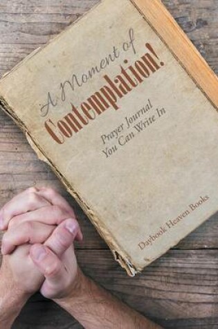 Cover of A Moment of Contemplation! Prayer Journal You Can Write in