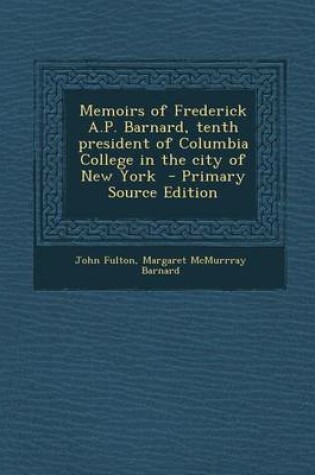 Cover of Memoirs of Frederick A.P. Barnard, Tenth President of Columbia College in the City of New York - Primary Source Edition